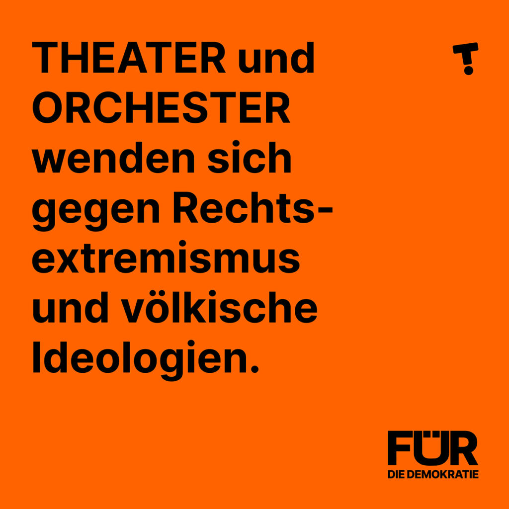 THEATER und ORCHESTER wenden sich gegen Rechtsextremismus und völkische Ideologien.